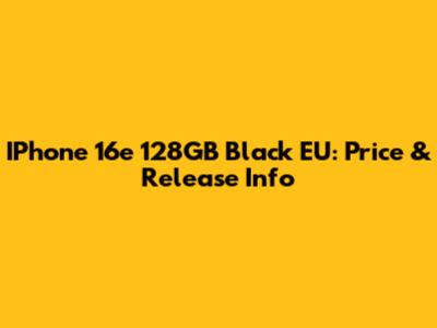 IPhone 16e 128GB Black EU: Price & Release Info
