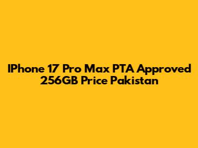 IPhone 17 Pro Max PTA Approved 256GB Price Pakistan