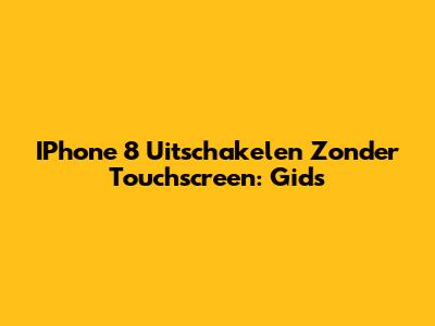 IPhone 8 Uitschakelen Zonder Touchscreen: Gids