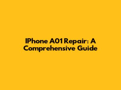 IPhone A01 Repair: A Comprehensive Guide