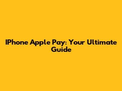 IPhone Apple Pay: Your Ultimate Guide