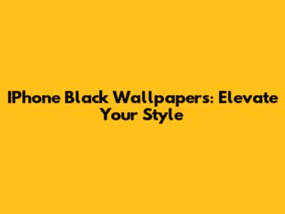 IPhone Black Wallpapers: Elevate Your Style