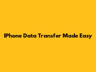 IPhone Data Transfer Made Easy