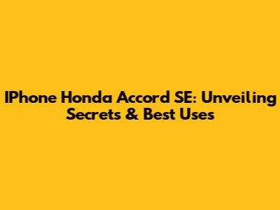 IPhone Honda Accord SE: Unveiling Secrets & Best Uses