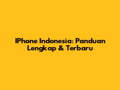 IPhone Indonesia: Panduan Lengkap & Terbaru