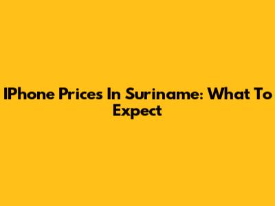 IPhone Prices In Suriname: What To Expect