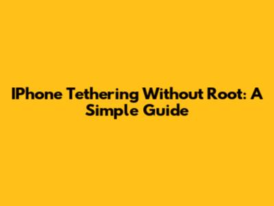 IPhone Tethering Without Root: A Simple Guide