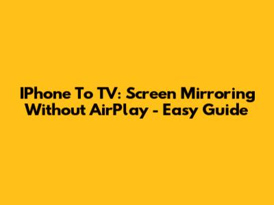IPhone To TV: Screen Mirroring Without AirPlay - Easy Guide
