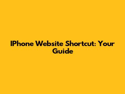 IPhone Website Shortcut: Your Guide