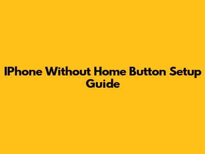 IPhone Without Home Button Setup Guide