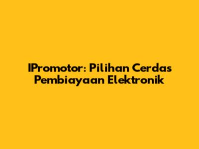 IPromotor: Pilihan Cerdas Pembiayaan Elektronik