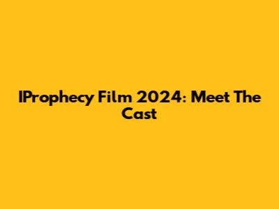 IProphecy Film 2024: Meet The Cast