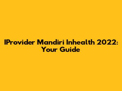IProvider Mandiri Inhealth 2022: Your Guide
