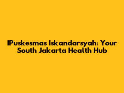 IPuskesmas Iskandarsyah: Your South Jakarta Health Hub