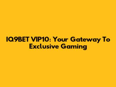 IQ9BET VIP10: Your Gateway To Exclusive Gaming