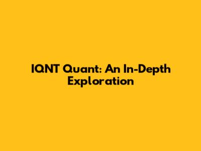 IQNT Quant: An In-Depth Exploration