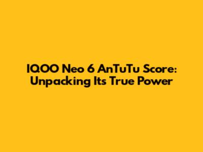 IQOO Neo 6 AnTuTu Score: Unpacking Its True Power