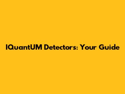 IQuantUM Detectors: Your Guide