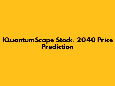 IQuantumScape Stock: 2040 Price Prediction