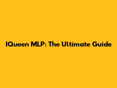 IQueen MLP: The Ultimate Guide