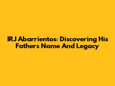 IRJ Abarrientos: Discovering His Father's Name And Legacy