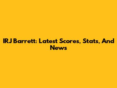 IRJ Barrett: Latest Scores, Stats, And News