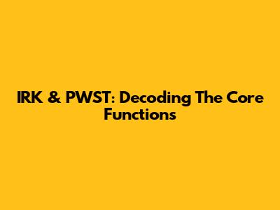IRK & PWST: Decoding The Core Functions