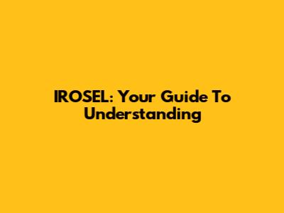 IROSEL: Your Guide To Understanding