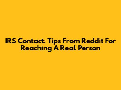 IRS Contact: Tips From Reddit For Reaching A Real Person
