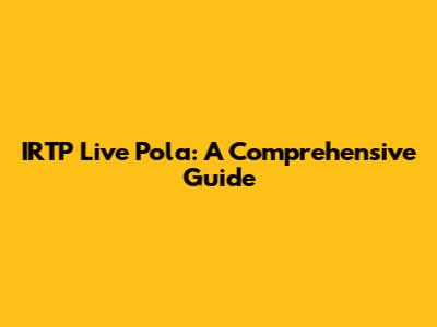 IRTP Live Pola: A Comprehensive Guide
