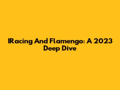 IRacing And Flamengo: A 2023 Deep Dive