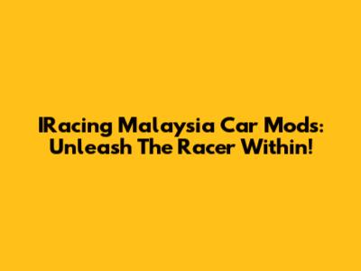 IRacing Malaysia Car Mods: Unleash The Racer Within!