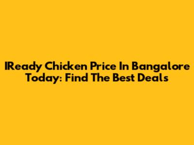 IReady Chicken Price In Bangalore Today: Find The Best Deals