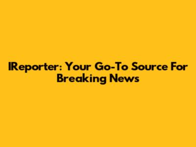 IReporter: Your Go-To Source For Breaking News