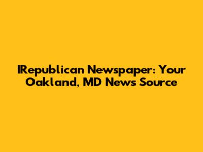 IRepublican Newspaper: Your Oakland, MD News Source