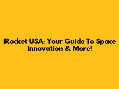 IRocket USA: Your Guide To Space Innovation & More!