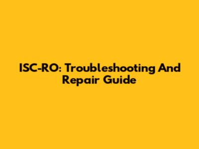 ISC-RO: Troubleshooting And Repair Guide