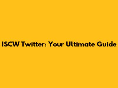 ISCW Twitter: Your Ultimate Guide