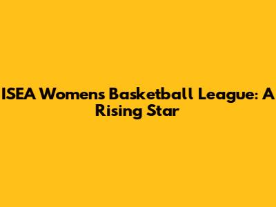 ISEA Women's Basketball League: A Rising Star
