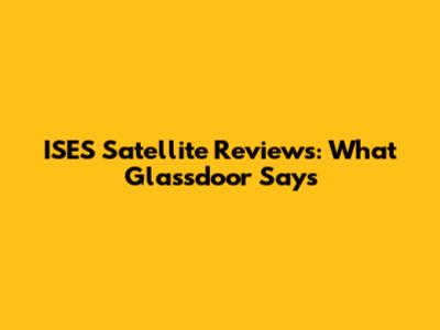 ISES Satellite Reviews: What Glassdoor Says