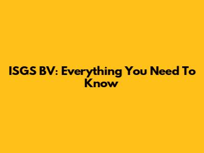 ISGS BV: Everything You Need To Know