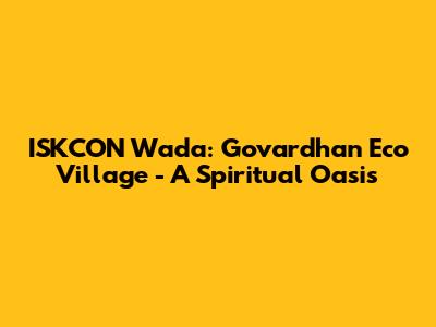 ISKCON Wada: Govardhan Eco Village - A Spiritual Oasis
