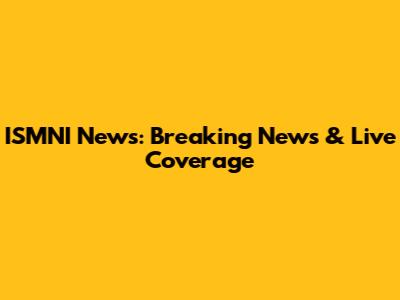 ISMNI News: Breaking News & Live Coverage
