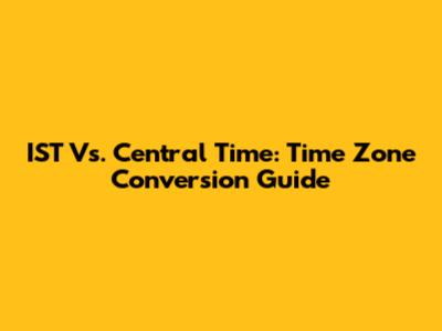 IST Vs. Central Time: Time Zone Conversion Guide
