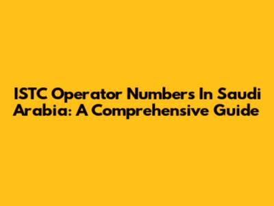 ISTC Operator Numbers In Saudi Arabia: A Comprehensive Guide
