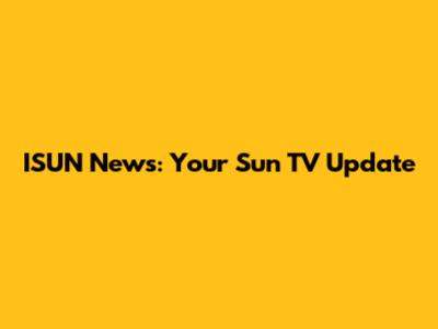 ISUN News: Your Sun TV Update