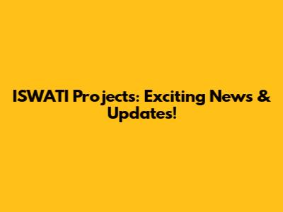 ISWATI Projects: Exciting News & Updates!