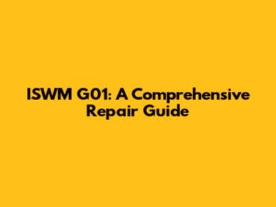 ISWM G01: A Comprehensive Repair Guide
