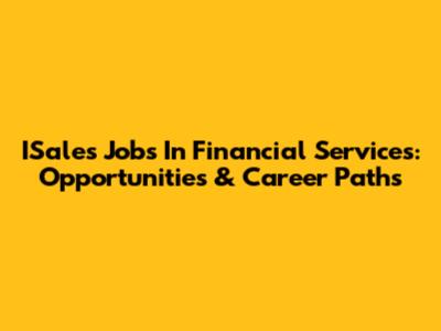 ISales Jobs In Financial Services: Opportunities & Career Paths