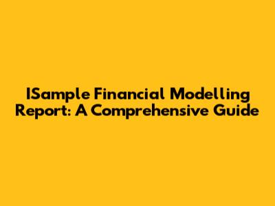 ISample Financial Modelling Report: A Comprehensive Guide